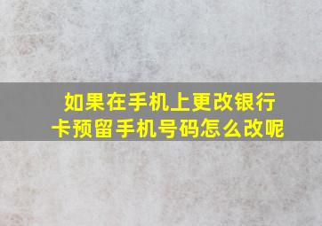 如果在手机上更改银行卡预留手机号码怎么改呢