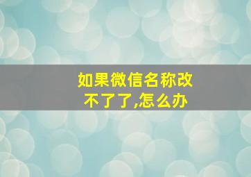 如果微信名称改不了了,怎么办