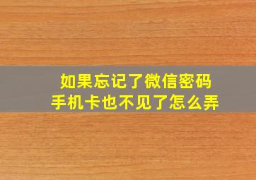 如果忘记了微信密码手机卡也不见了怎么弄