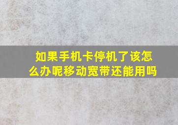 如果手机卡停机了该怎么办呢移动宽带还能用吗