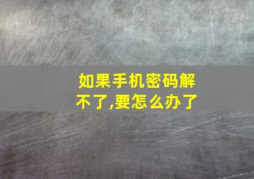 如果手机密码解不了,要怎么办了