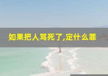 如果把人骂死了,定什么罪