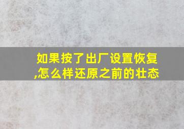 如果按了出厂设置恢复,怎么样还原之前的壮态