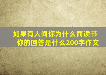 如果有人问你为什么而读书你的回答是什么200字作文