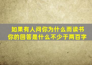 如果有人问你为什么而读书你的回答是什么不少于两百字