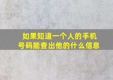 如果知道一个人的手机号码能查出他的什么信息