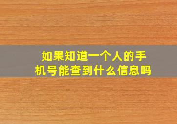 如果知道一个人的手机号能查到什么信息吗