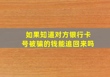 如果知道对方银行卡号被骗的钱能追回来吗