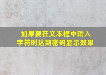 如果要在文本框中输入字符时达到密码显示效果