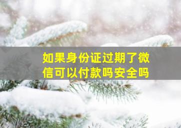 如果身份证过期了微信可以付款吗安全吗