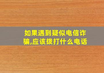 如果遇到疑似电信诈骗,应该拨打什么电话