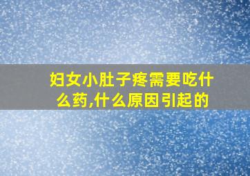 妇女小肚子疼需要吃什么药,什么原因引起的