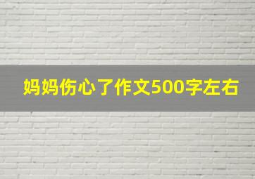 妈妈伤心了作文500字左右