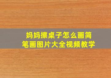 妈妈擦桌子怎么画简笔画图片大全视频教学