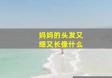 妈妈的头发又细又长像什么