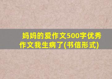 妈妈的爱作文500字优秀作文我生病了(书信形式)