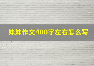 妹妹作文400字左右怎么写