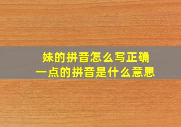 妹的拼音怎么写正确一点的拼音是什么意思