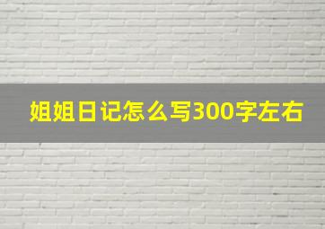 姐姐日记怎么写300字左右