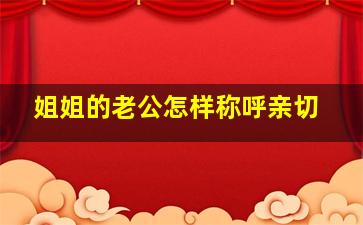 姐姐的老公怎样称呼亲切