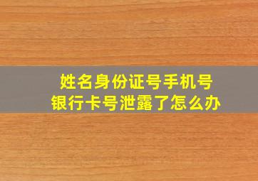 姓名身份证号手机号银行卡号泄露了怎么办