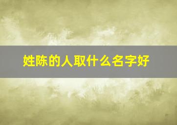 姓陈的人取什么名字好