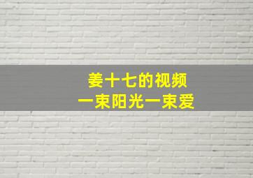 姜十七的视频一束阳光一束爱