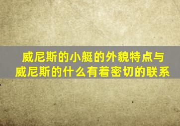 威尼斯的小艇的外貌特点与威尼斯的什么有着密切的联系