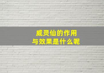 威灵仙的作用与效果是什么呢