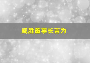 威胜董事长吉为