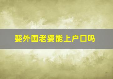 娶外国老婆能上户口吗