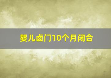 婴儿卤门10个月闭合