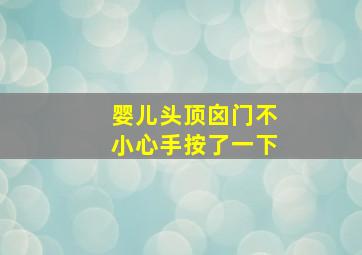 婴儿头顶囟门不小心手按了一下