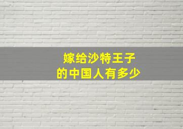 嫁给沙特王子的中国人有多少