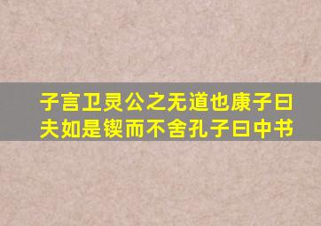 子言卫灵公之无道也康子曰夫如是锲而不舍孔子曰中书