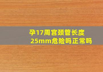 孕17周宫颈管长度25mm危险吗正常吗