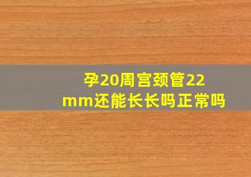 孕20周宫颈管22mm还能长长吗正常吗