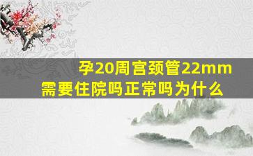 孕20周宫颈管22mm需要住院吗正常吗为什么