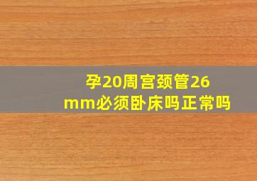 孕20周宫颈管26mm必须卧床吗正常吗