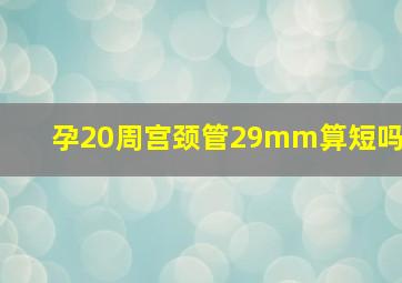 孕20周宫颈管29mm算短吗