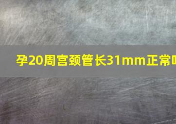 孕20周宫颈管长31mm正常吗