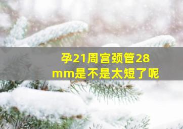 孕21周宫颈管28mm是不是太短了呢