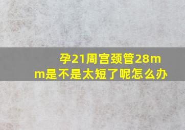 孕21周宫颈管28mm是不是太短了呢怎么办