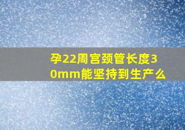 孕22周宫颈管长度30mm能坚持到生产么