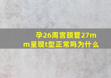 孕26周宫颈管27mm呈现t型正常吗为什么