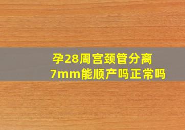 孕28周宫颈管分离7mm能顺产吗正常吗