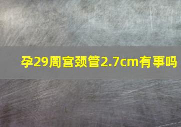 孕29周宫颈管2.7cm有事吗