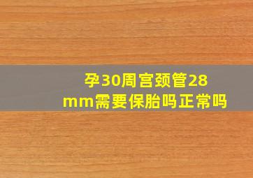 孕30周宫颈管28mm需要保胎吗正常吗