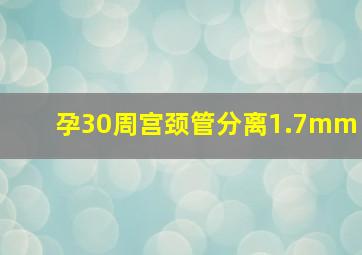 孕30周宫颈管分离1.7mm