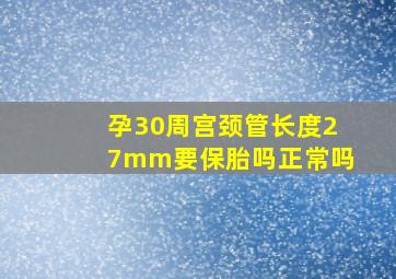 孕30周宫颈管长度27mm要保胎吗正常吗